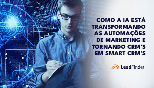 A inteligência artificial está transformando CRMs em Smart CRMs e as automações de marketing